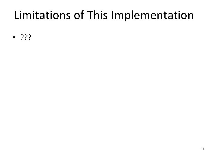 Limitations of This Implementation • ? ? ? 23 