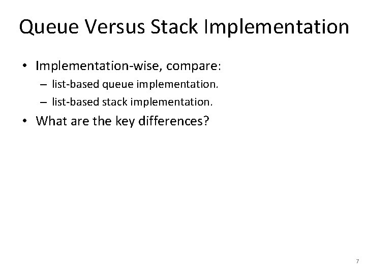 Queue Versus Stack Implementation • Implementation-wise, compare: – list-based queue implementation. – list-based stack
