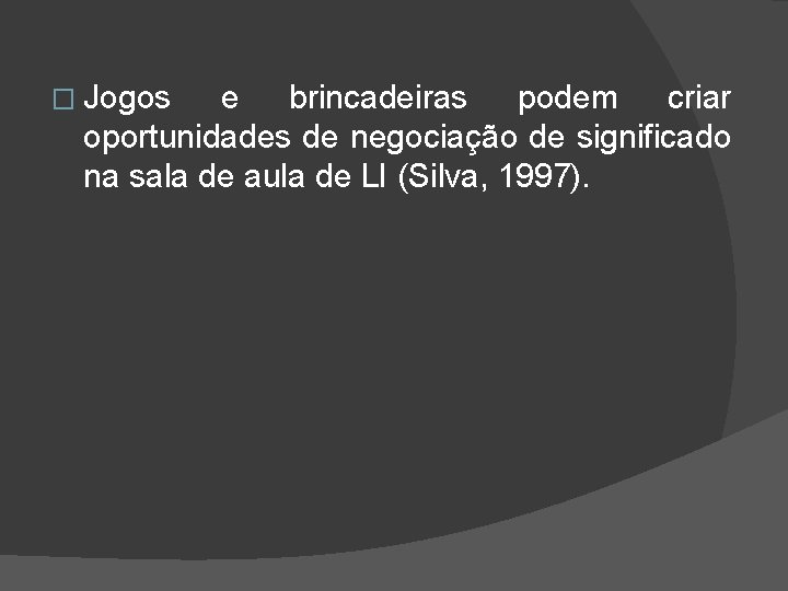 � Jogos e brincadeiras podem criar oportunidades de negociação de significado na sala de