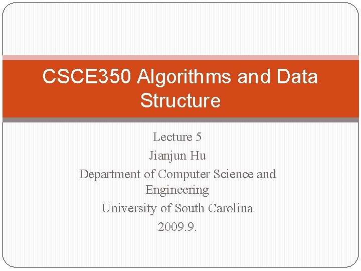 CSCE 350 Algorithms and Data Structure Lecture 5 Jianjun Hu Department of Computer Science