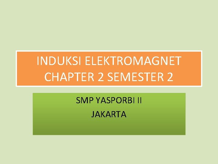 INDUKSI ELEKTROMAGNET CHAPTER 2 SEMESTER 2 SMP YASPORBI II JAKARTA 
