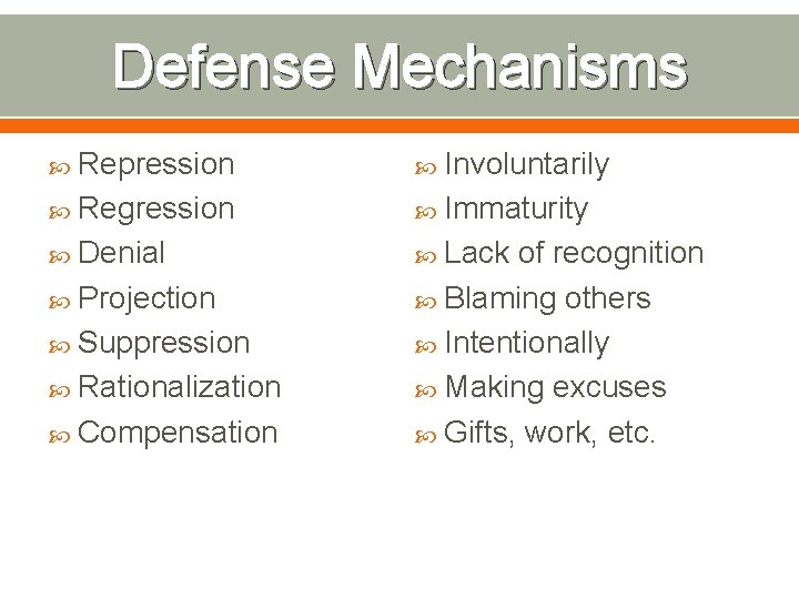 Defense Mechanisms Repression Involuntarily Regression Immaturity Denial Lack Projection Suppression Rationalization Compensation of recognition