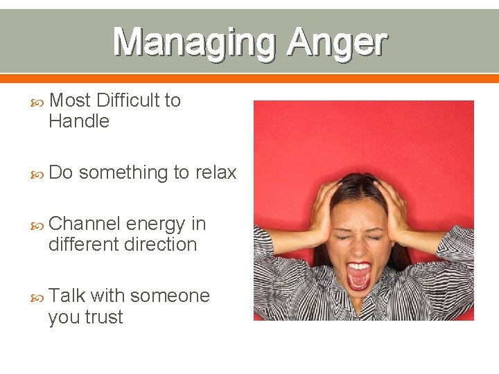 Managing Anger Most Difficult to Handle Do something to relax Channel energy in different