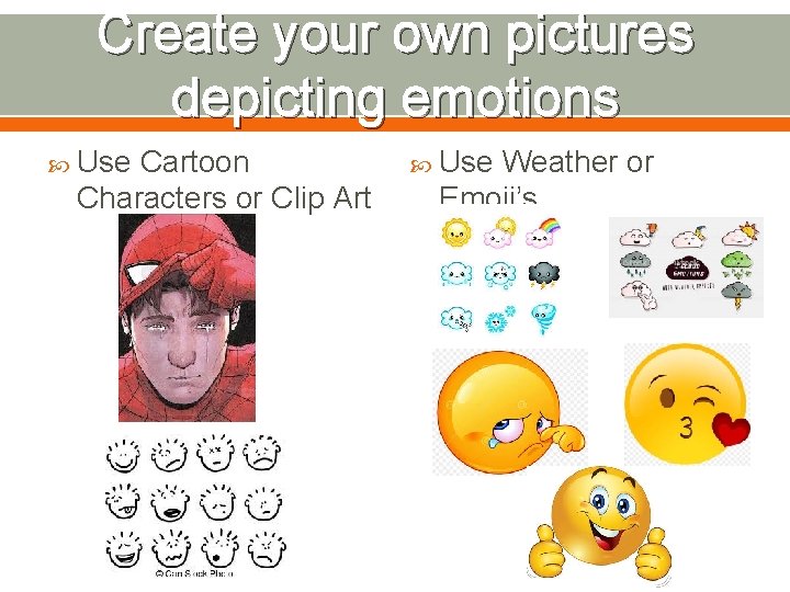 Create your own pictures depicting emotions Use Cartoon Characters or Clip Art Use Weather