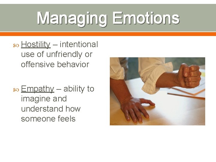 Managing Emotions Hostility – intentional use of unfriendly or offensive behavior Empathy – ability