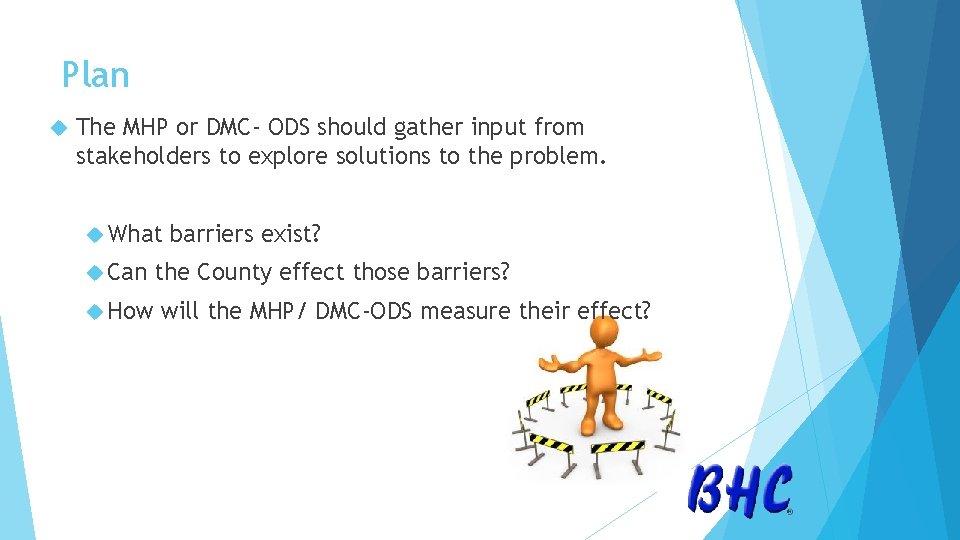 Plan The MHP or DMC- ODS should gather input from stakeholders to explore solutions