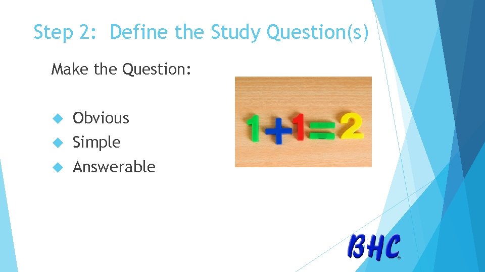 Step 2: Define the Study Question(s) Make the Question: Obvious Simple Answerable 14 