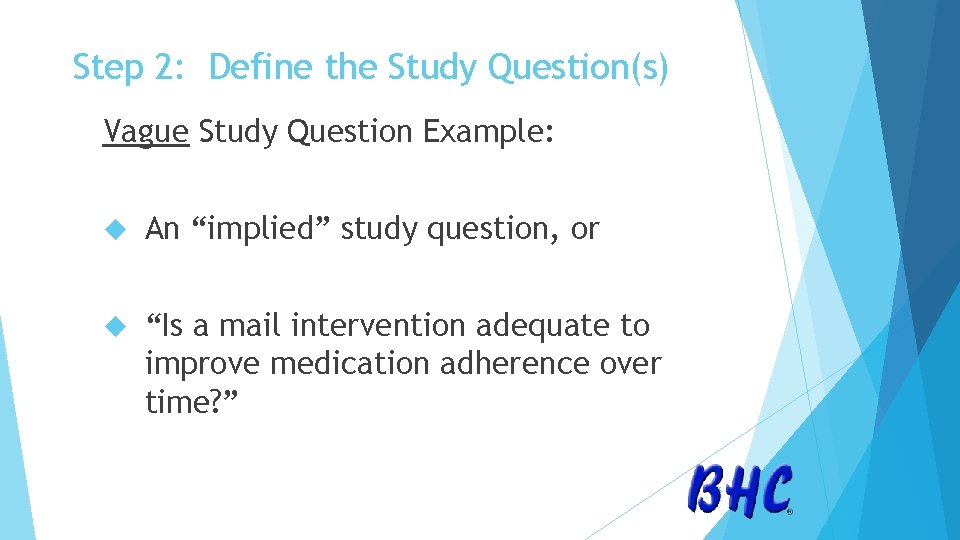 Step 2: Define the Study Question(s) Vague Study Question Example: An “implied” study question,