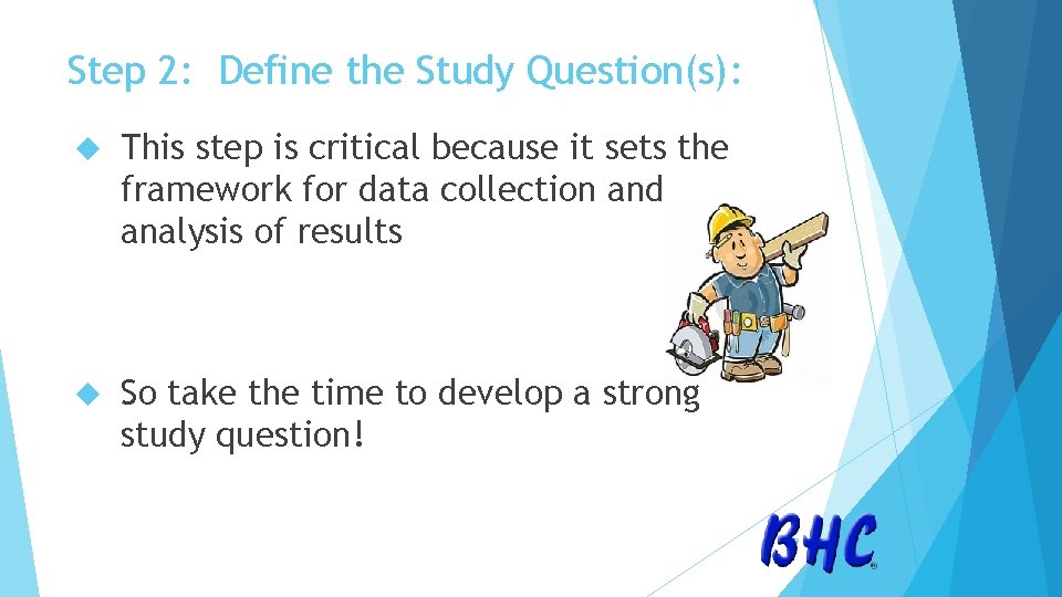 Step 2: Define the Study Question(s): This step is critical because it sets the