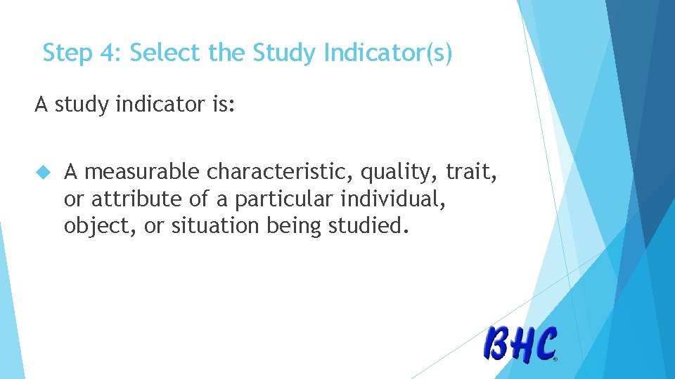 Step 4: Select the Study Indicator(s) A study indicator is: A measurable characteristic, quality,