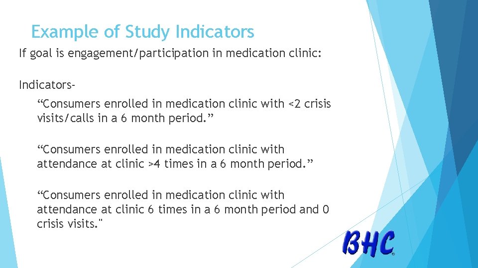 Example of Study Indicators If goal is engagement/participation in medication clinic: Indicators“Consumers enrolled in