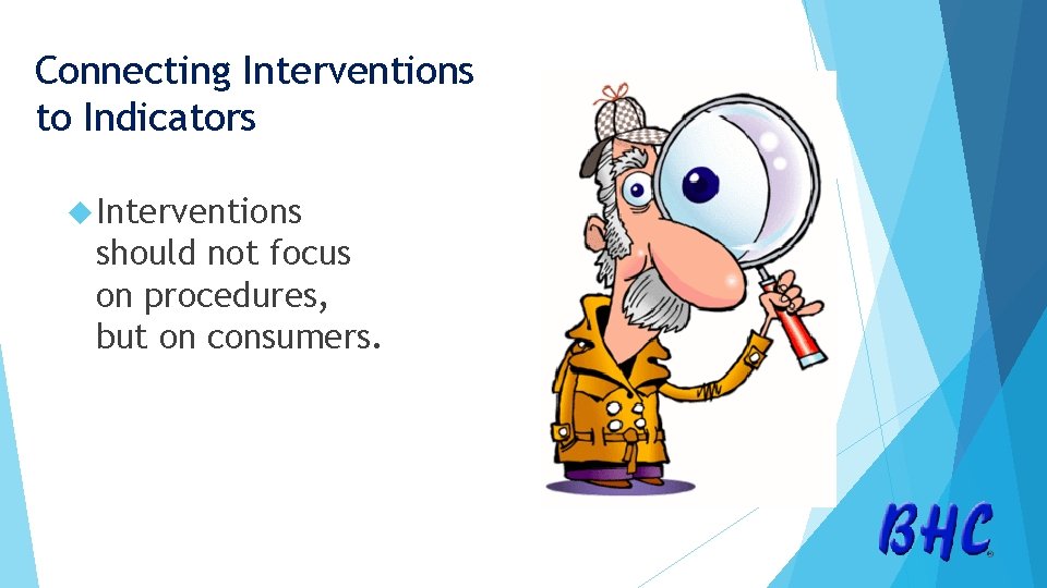 Connecting Interventions to Indicators Interventions should not focus on procedures, but on consumers. 