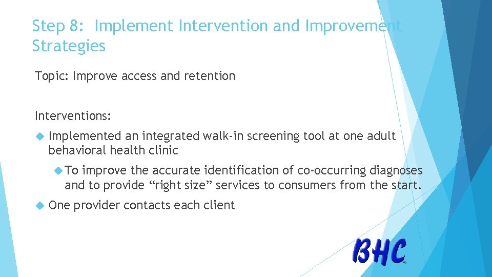 Step 8: Implement Intervention and Improvement Strategies Topic: Improve access and retention Interventions: Implemented