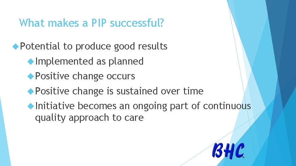 What makes a PIP successful? Potential to produce good results Implemented as planned Positive