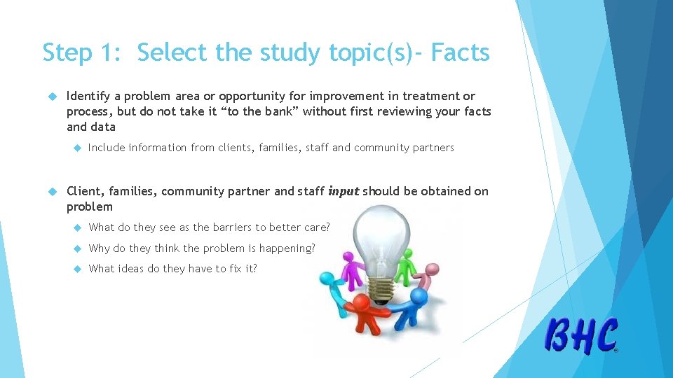 Step 1: Select the study topic(s)- Facts Identify a problem area or opportunity for