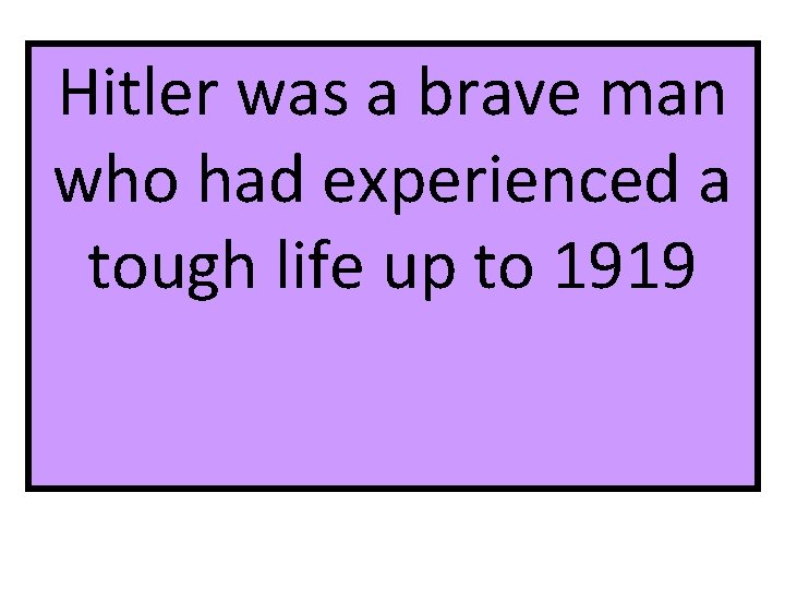 Hitler was a brave man who had experienced a tough life up to 1919