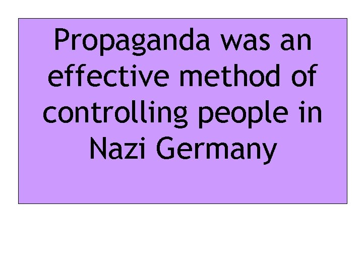 Propaganda was an effective method of controlling people in Nazi Germany 