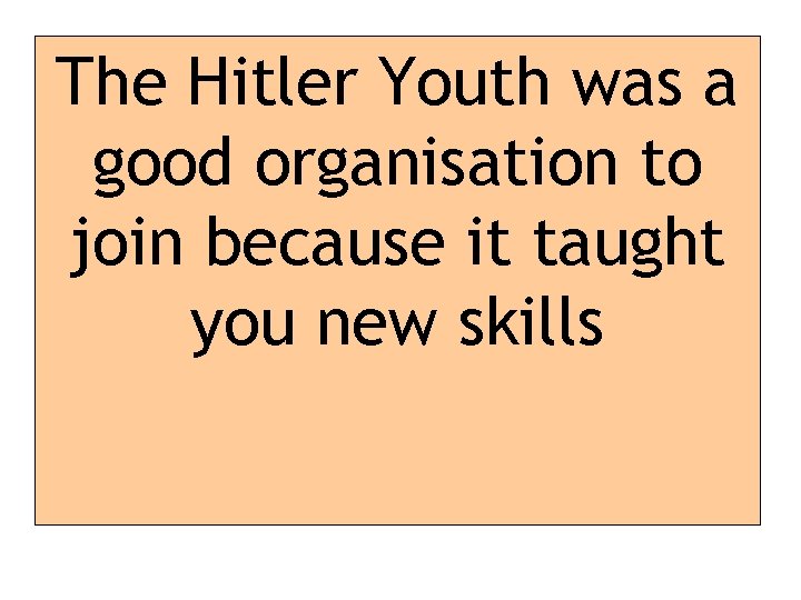 The Hitler Youth was a good organisation to join because it taught you new