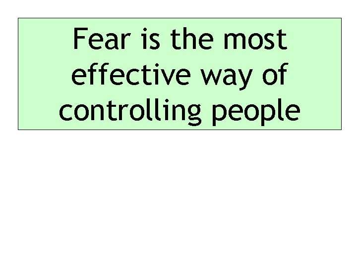 Fear is the most effective way of controlling people 