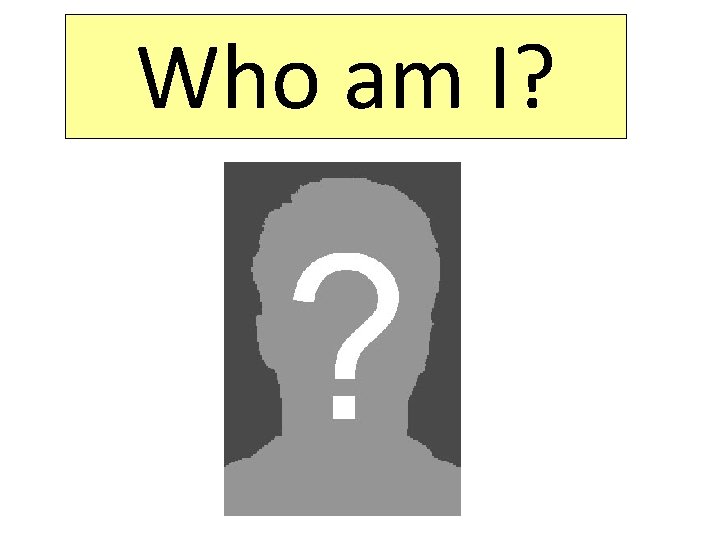 Who am I? 