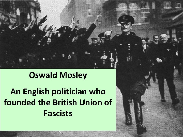 Oswald Mosley An English politician who founded the British Union of Fascists 