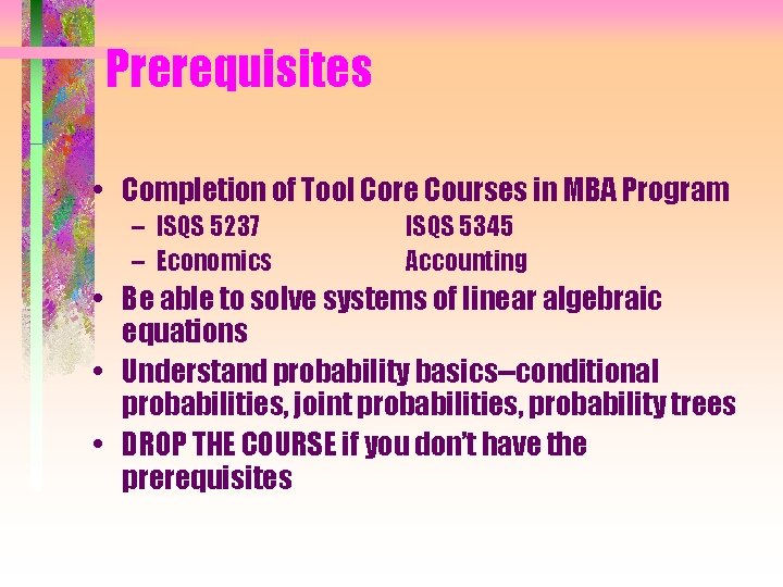 Prerequisites • Completion of Tool Core Courses in MBA Program – ISQS 5237 –
