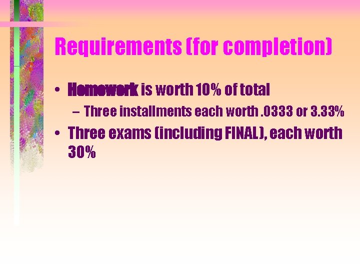 Requirements (for completion) • Homework is worth 10% of total – Three installments each