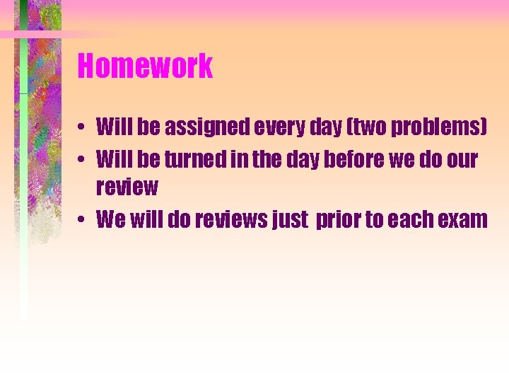 Homework • Will be assigned every day (two problems) • Will be turned in