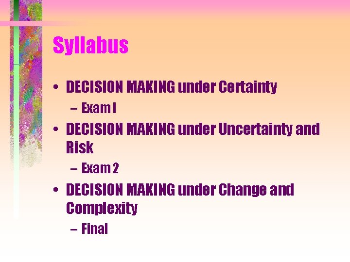 Syllabus • DECISION MAKING under Certainty – Exam I • DECISION MAKING under Uncertainty