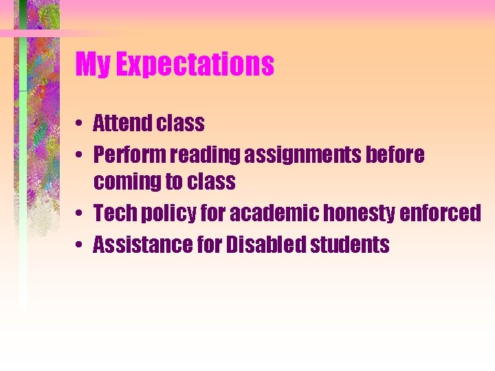 My Expectations • Attend class • Perform reading assignments before coming to class •