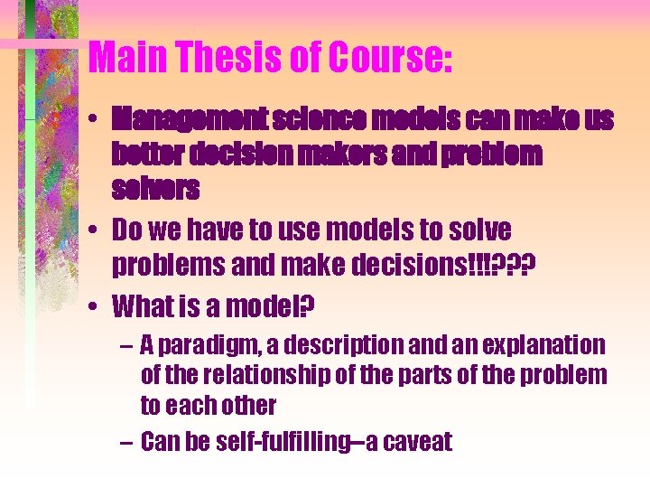 Main Thesis of Course: • Management science models can make us better decision makers