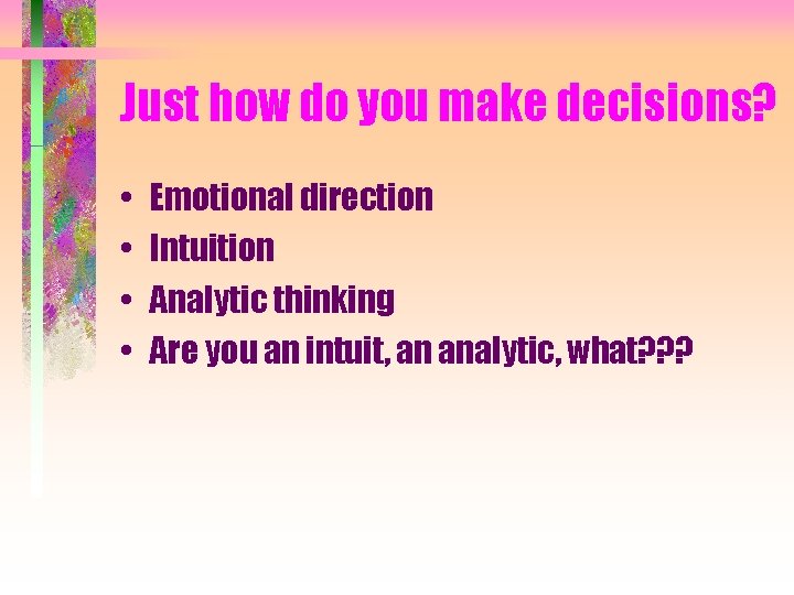 Just how do you make decisions? • • Emotional direction Intuition Analytic thinking Are