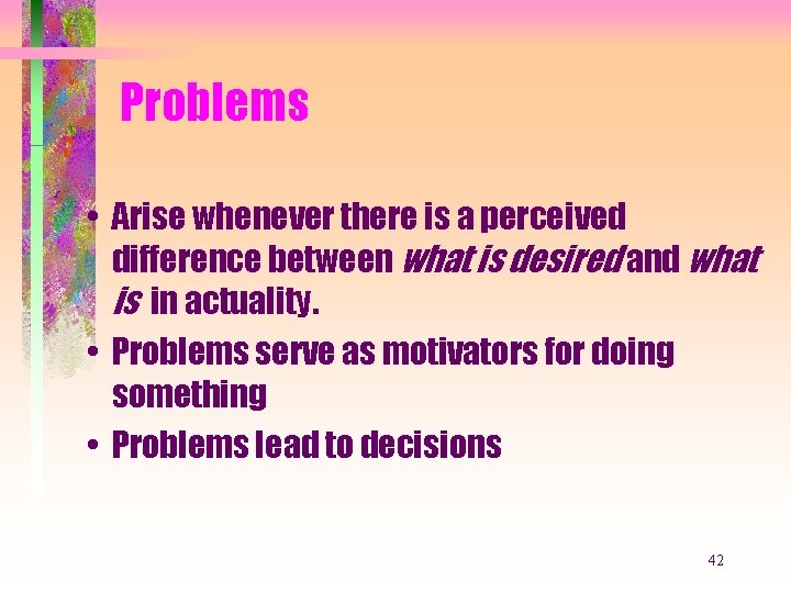 Problems • Arise whenever there is a perceived difference between what is desired and