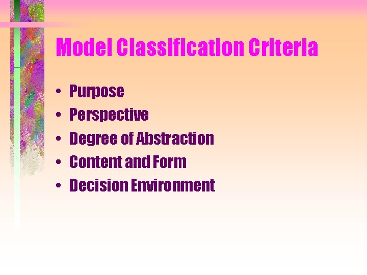 Model Classification Criteria • • • Purpose Perspective Degree of Abstraction Content and Form