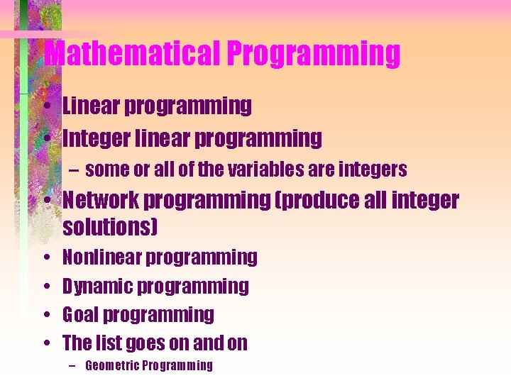 Mathematical Programming • Linear programming • Integer linear programming – some or all of