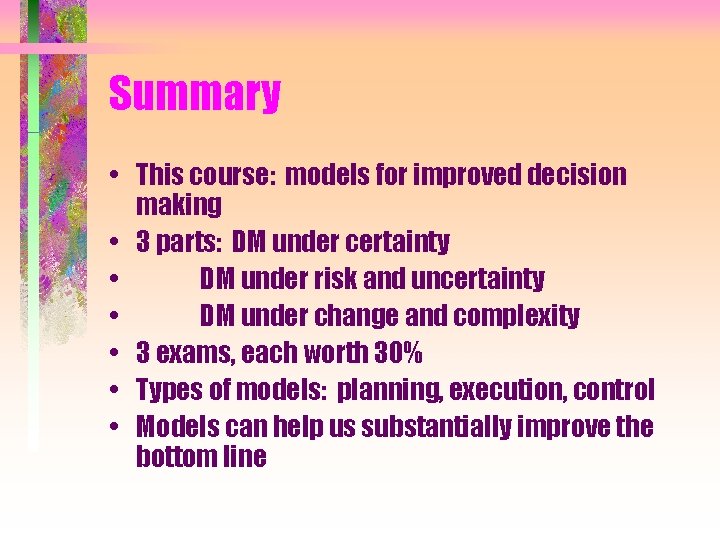 Summary • This course: models for improved decision making • 3 parts: DM under