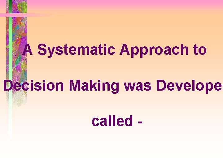 A Systematic Approach to Decision Making was Developed called - 