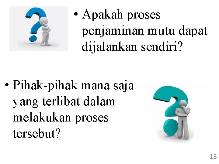  • Apakah proses penjaminan mutu dapat dijalankan sendiri? • Pihak-pihak mana saja yang