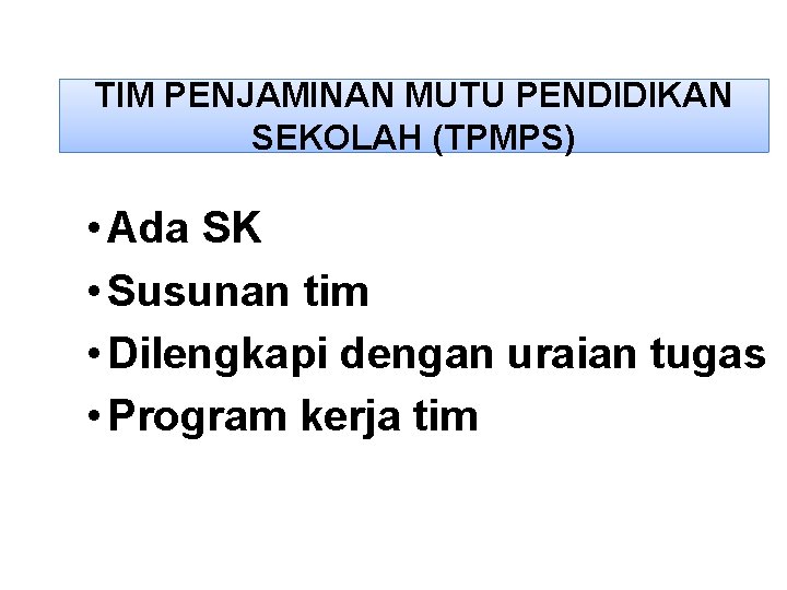 TIM PENJAMINAN MUTU PENDIDIKAN SEKOLAH (TPMPS) • Ada SK • Susunan tim • Dilengkapi