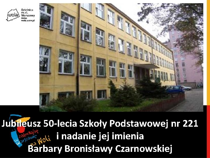 Jubileusz 50 -lecia Szkoły Podstawowej nr 221 i nadanie jej imienia Barbary Bronisławy Czarnowskiej