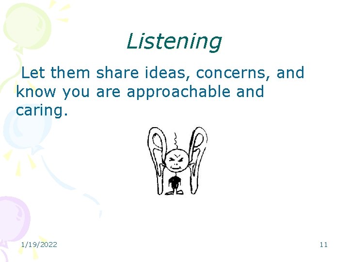 Listening Let them share ideas, concerns, and know you are approachable and caring. 1/19/2022