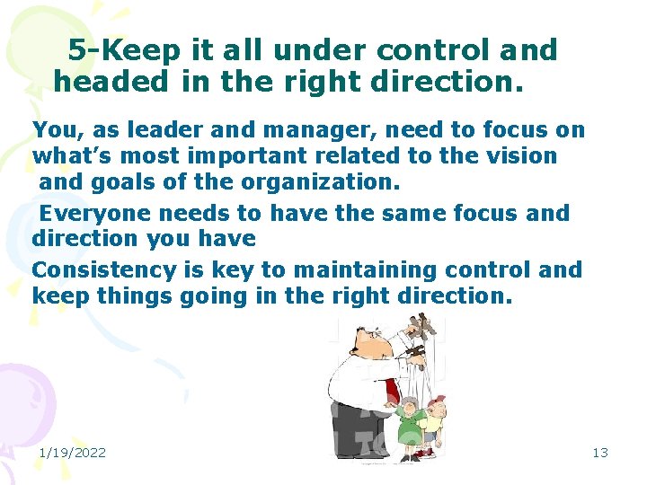 5 -Keep it all under control and headed in the right direction. You, as