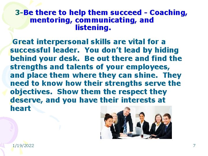 3 -Be there to help them succeed - Coaching, mentoring, communicating, and listening. Great