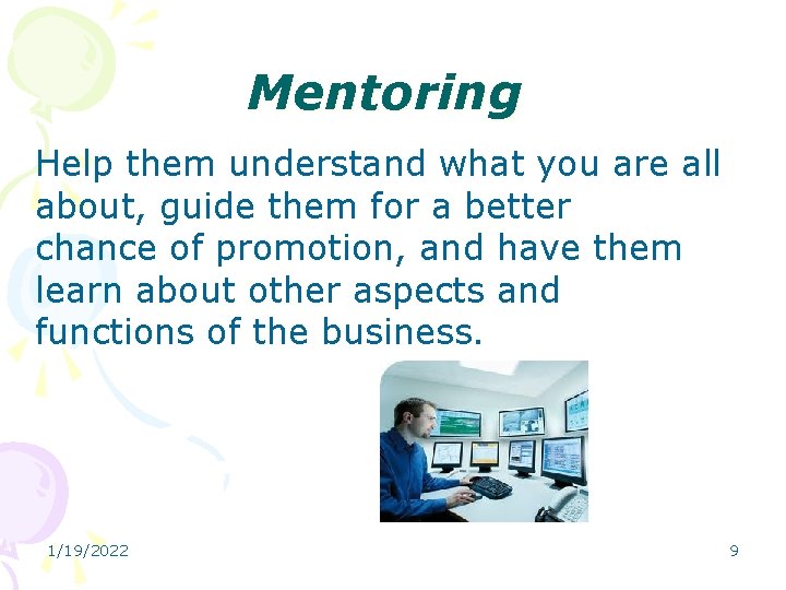 Mentoring Help them understand what you are all about, guide them for a better