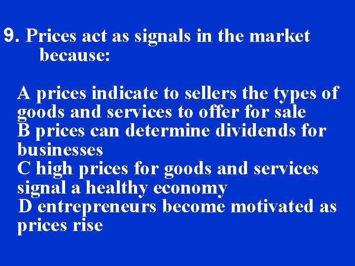 9. Prices act as signals in the market because: A prices indicate to sellers