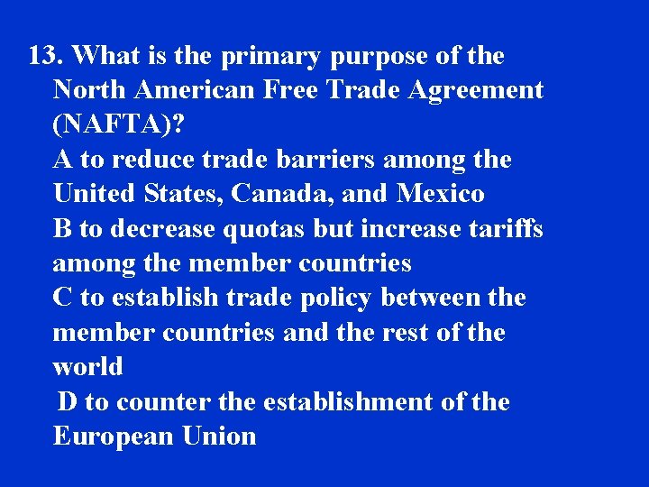 13. What is the primary purpose of the North American Free Trade Agreement (NAFTA)?