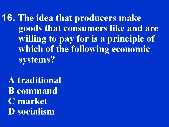 16. The idea that producers make goods that consumers like and are willing to