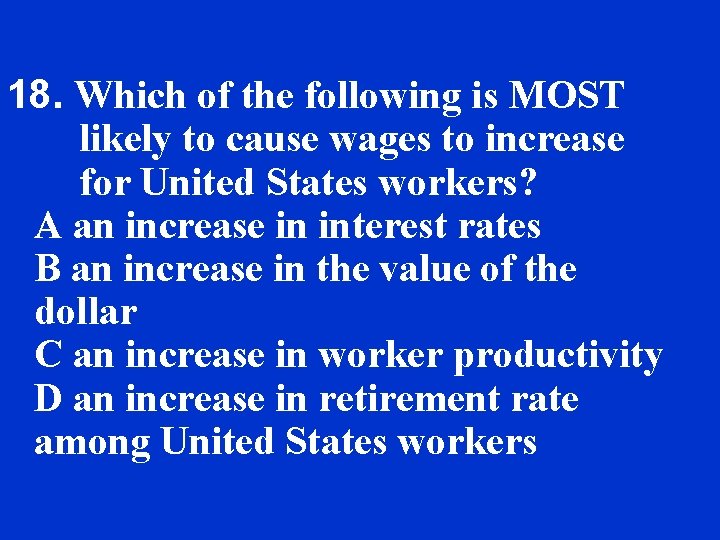 18. Which of the following is MOST likely to cause wages to increase for