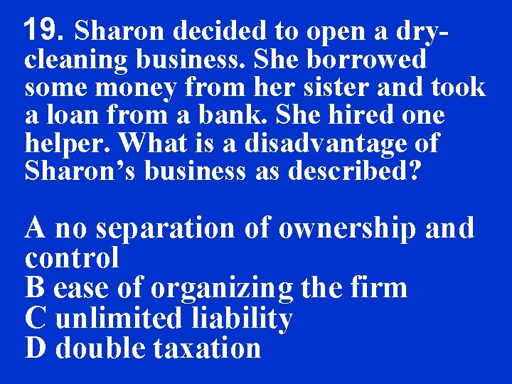 19. Sharon decided to open a dry- cleaning business. She borrowed some money from