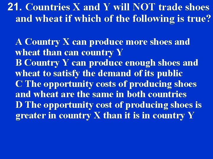 21. Countries X and Y will NOT trade shoes and wheat if which of